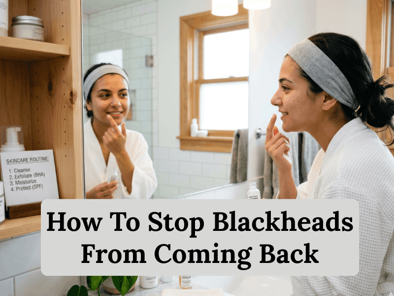How To Stop Blackheads From Coming Back
